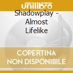 Shadowplay - Almost Lifelike cd