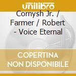 Cornysh Jr. / Farmer / Robert - Voice Eternal cd musicale di Cornysh Jr. / Farmer / Robert