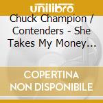 Chuck Champion / Contenders - She Takes My Money Pt 1 & 2 cd