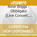 Anne Briggs - Obbligato (Live Concert Recordings) cd