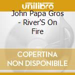 John Papa Gros - River'S On Fire cd