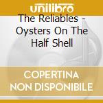 The Reliables - Oysters On The Half Shell cd