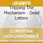 Tripping The Mechanism - Dead Letters cd