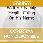 Walter / Family Mcgill - Calling On His Name cd