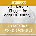 I.M. Baron - Plugged In: Songs Of Horror, The Macabre And Paranormal cd