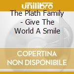 The Plath Family - Give The World A Smile cd