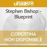 Stephen Bishop - Blueprint cd musicale di Stephen Bishop