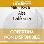 Mike Beck - Alta California cd musicale di Mike Beck