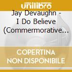 Jay Devaughn - I Do Believe (Commermorative Edition) cd