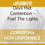 Devil Met Contention - Fuel The Lights cd musicale di Devil Met Contention