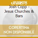 Josh Copp - Jesus Churches & Bars cd