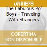 The Fabulous Po' Boys - Traveling With Strangers cd musicale di The Fabulous Po' Boys