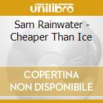 Sam Rainwater - Cheaper Than Ice cd