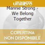 Mannie Strong - We Belong Together cd