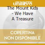 The Mount Kids - We Have A Treasure cd musicale di The Mount Kids