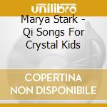Marya Stark - Qi Songs For Crystal Kids cd musicale di Marya Stark