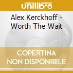 Alex Kerckhoff - Worth The Wait cd musicale di Alex Kerckhoff