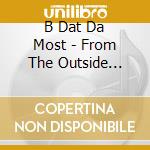 B Dat Da Most - From The Outside Looking N cd