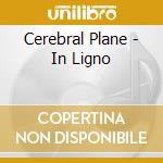 Cerebral Plane - In Ligno cd