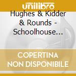 Hughes & Kidder & Rounds - Schoolhouse Project cd