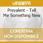 Prevalent - Tell Me Something New cd