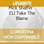 Mick Shaffer - I'Ll Take The Blame cd