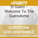 El Guero - Welcome To The Guerodome cd