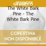 The White Bark Pine - The White Bark Pine cd