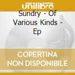 Sundry - Of Various Kinds - Ep cd musicale di Sundry