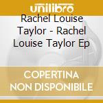 Rachel Louise Taylor - Rachel Louise Taylor Ep cd