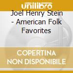 Joel Henry Stein - American Folk Favorites cd musicale di Joel Henry Stein