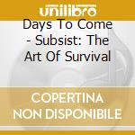 Days To Come - Subsist: The Art Of Survival cd