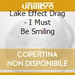 Lake Effect Drag - I Must Be Smiling cd