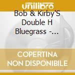 Bob & Kirby'S Double H Bluegrass - Pieces Of A Dream cd