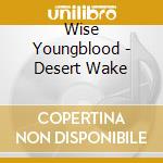 Wise Youngblood - Desert Wake cd