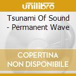Tsunami Of Sound - Permanent Wave cd