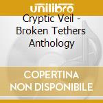 Cryptic Veil - Broken Tethers Anthology cd