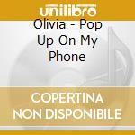 Olivia - Pop Up On My Phone cd