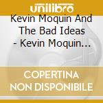 Kevin Moquin And The Bad Ideas - Kevin Moquin And The Bad Ideas cd musicale di Kevin Moquin And The Bad Ideas