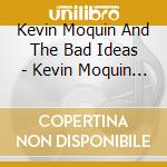 Kevin Moquin And The Bad Ideas - Kevin Moquin And The Bad Ideas cd