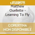 Matthew Ouellette - Learning To Fly cd