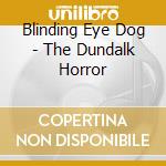 Blinding Eye Dog - The Dundalk Horror cd