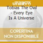 Tobias The Owl - Every Eye Is A Universe cd musicale di Tobias The Owl
