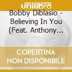 Bobby Diblasio - Believing In You (Feat. Anthony Scott Deperto) cd musicale di Bobby Diblasio