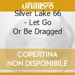 Silver Lake 66 - Let Go Or Be Dragged cd