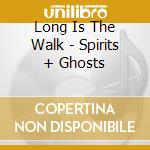 Long Is The Walk - Spirits + Ghosts cd