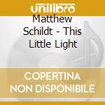 Matthew Schildt - This Little Light cd