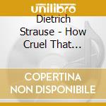 Dietrich Strause - How Cruel That Hunger Binds cd