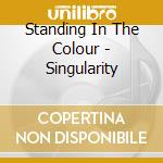 Standing In The Colour - Singularity cd