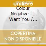 Colour Negative - I Want You / I Need You / I Love You / I Miss You cd